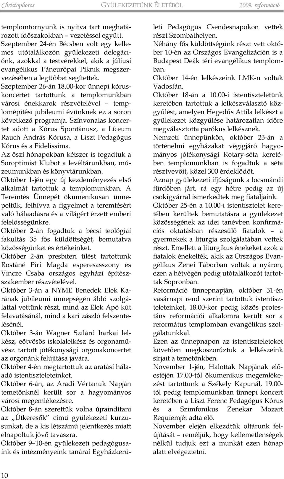 Szeptember 26-án 18.00-kor ünnepi kóruskoncertet tartottunk a templomunkban városi énekkarok részvételével templomépítési jubileumi évünknek ez a soron következõ programja.