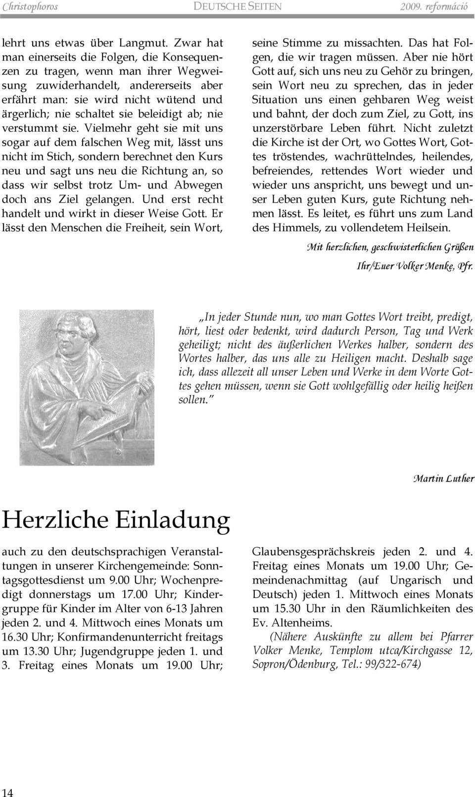 beleidigt ab; nie verstummt sie.
