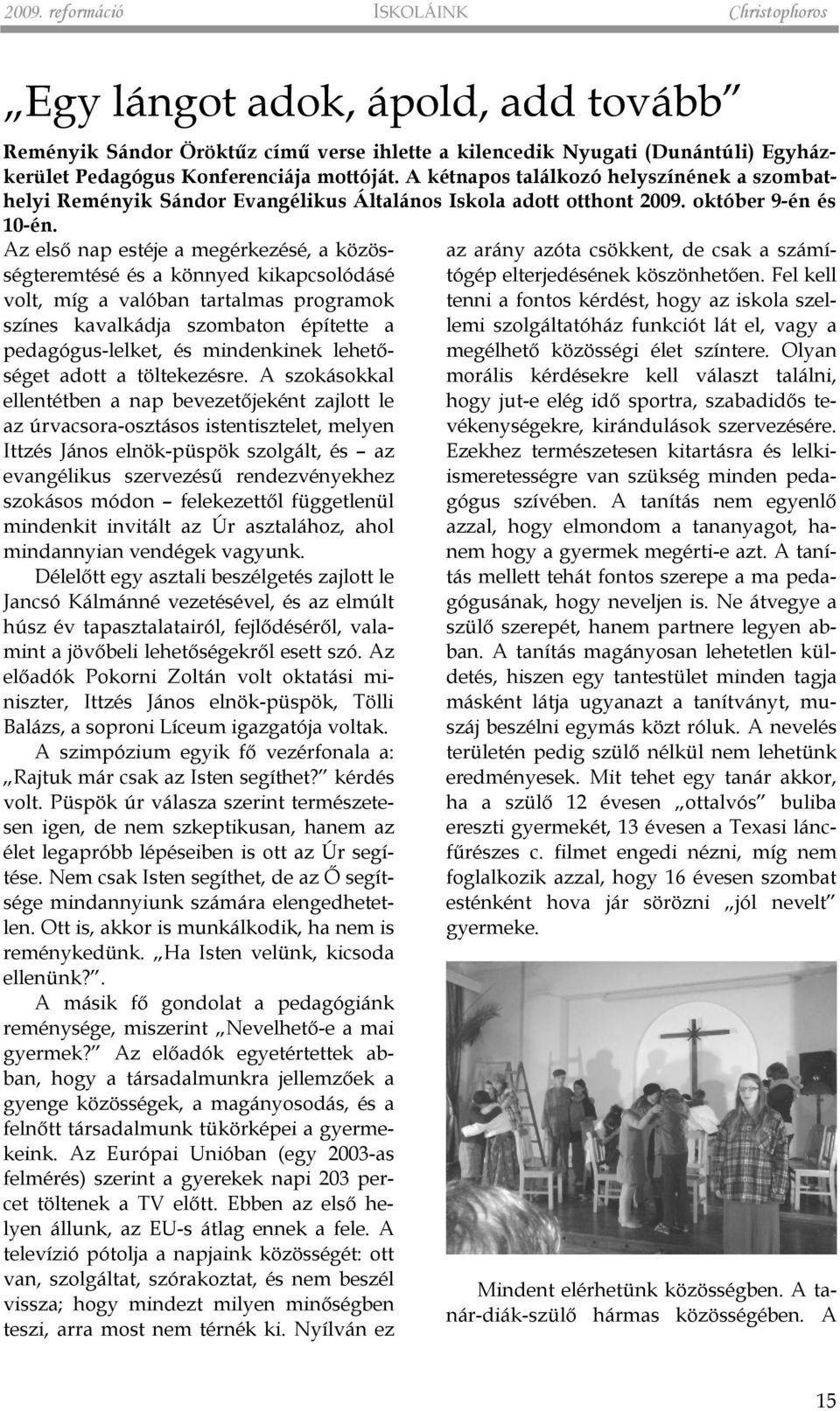 Az elsõ nap estéje a megérkezésé, a közösségteremtésé és a könnyed kikapcsolódásé volt, míg a valóban tartalmas programok színes kavalkádja szombaton építette a pedagógus-lelket, és mindenkinek