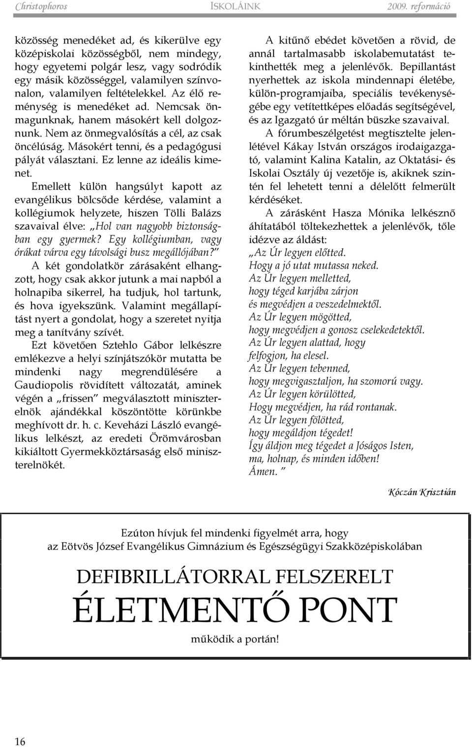feltételekkel. Az élõ reménység is menedéket ad. Nemcsak önmagunknak, hanem másokért kell dolgoznunk. Nem az önmegvalósítás a cél, az csak öncélúság. Másokért tenni, és a pedagógusi pályát választani.