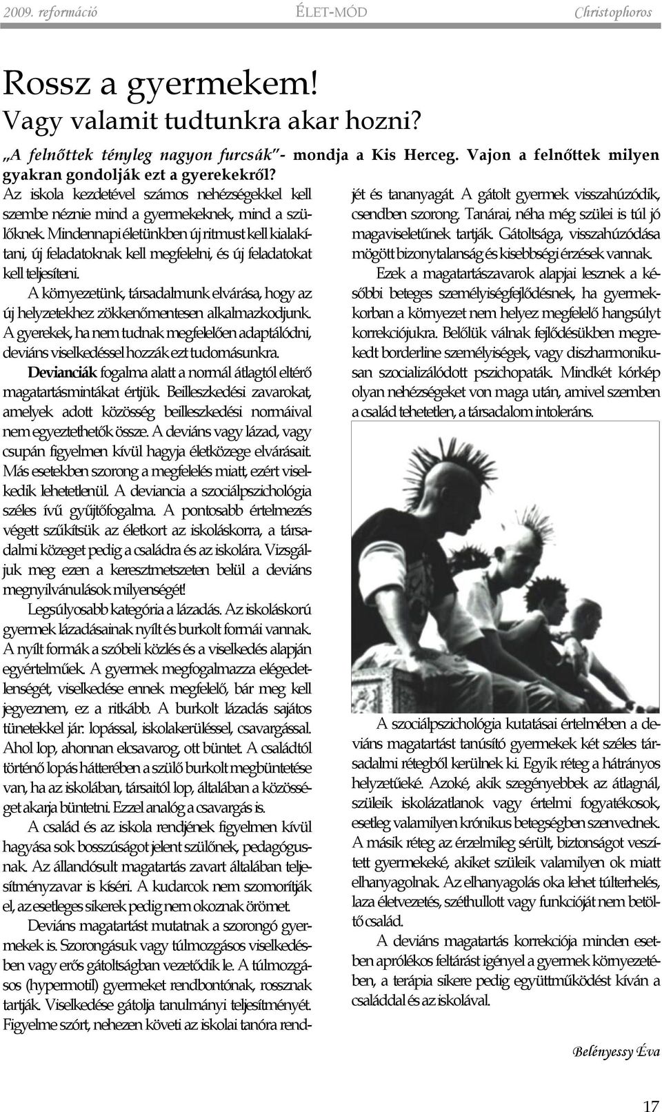 A gátolt gyermek visszahúzódik, szembe néznie mind a gyermekeknek, mind a szülõknek. Mindennapi életünkben új ritmust kell kialakí- magaviseletûnek tartják.
