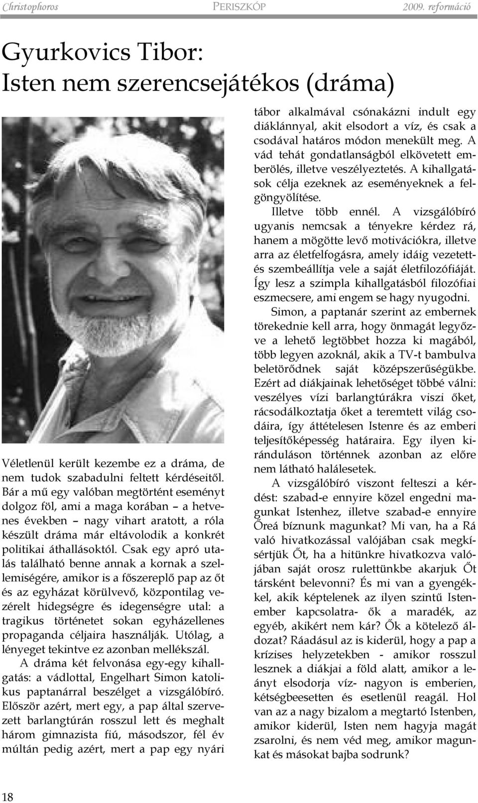 Csak egy apró utalás található benne annak a kornak a szellemiségére, amikor is a fõszereplõ pap az õt és az egyházat körülvevõ, központilag vezérelt hidegségre és idegenségre utal: a tragikus