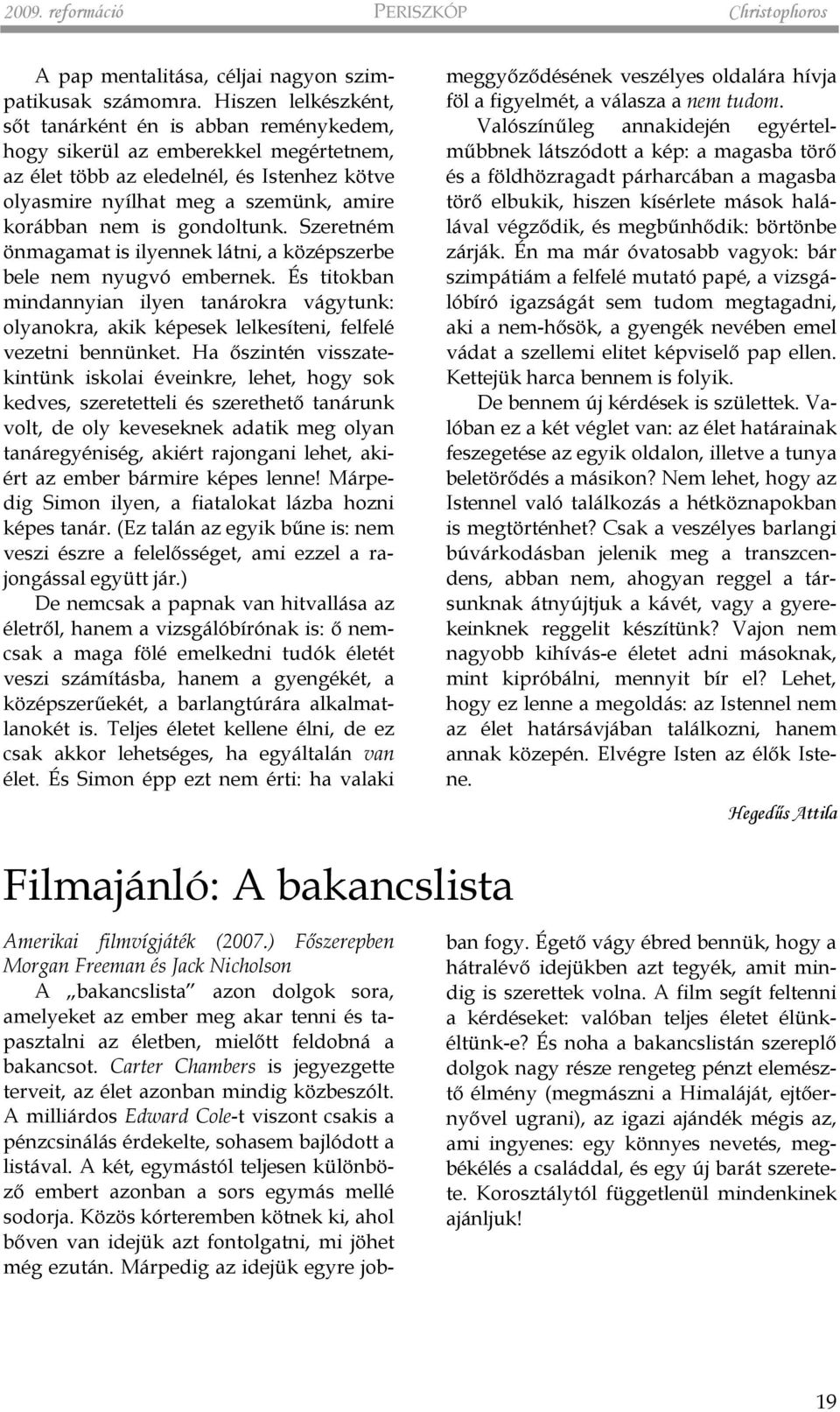 gondoltunk. Szeretném önmagamat is ilyennek látni, a középszerbe bele nem nyugvó embernek.