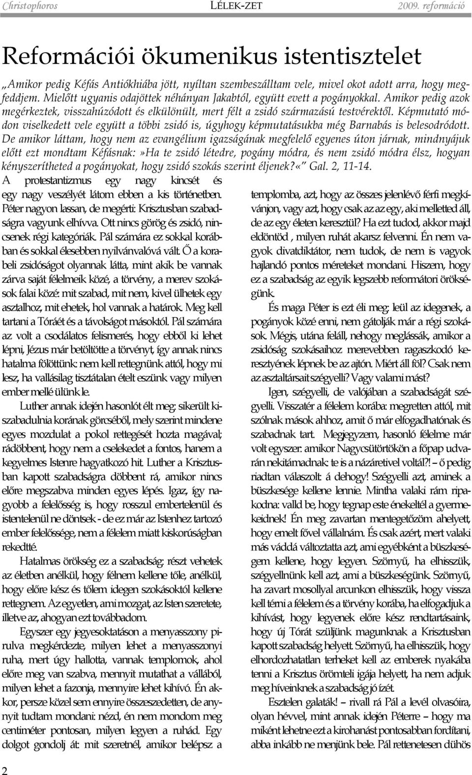 Képmutató módon viselkedett vele együtt a többi zsidó is, úgyhogy képmutatásukba még Barnabás is belesodródott.