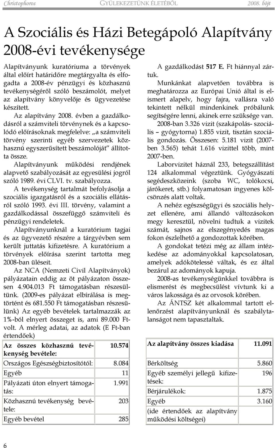 tevékenységérõl szóló beszámolót, melyet az alapítvány könyvelõje és ügyvezetése készített. Az alapítvány 2008.
