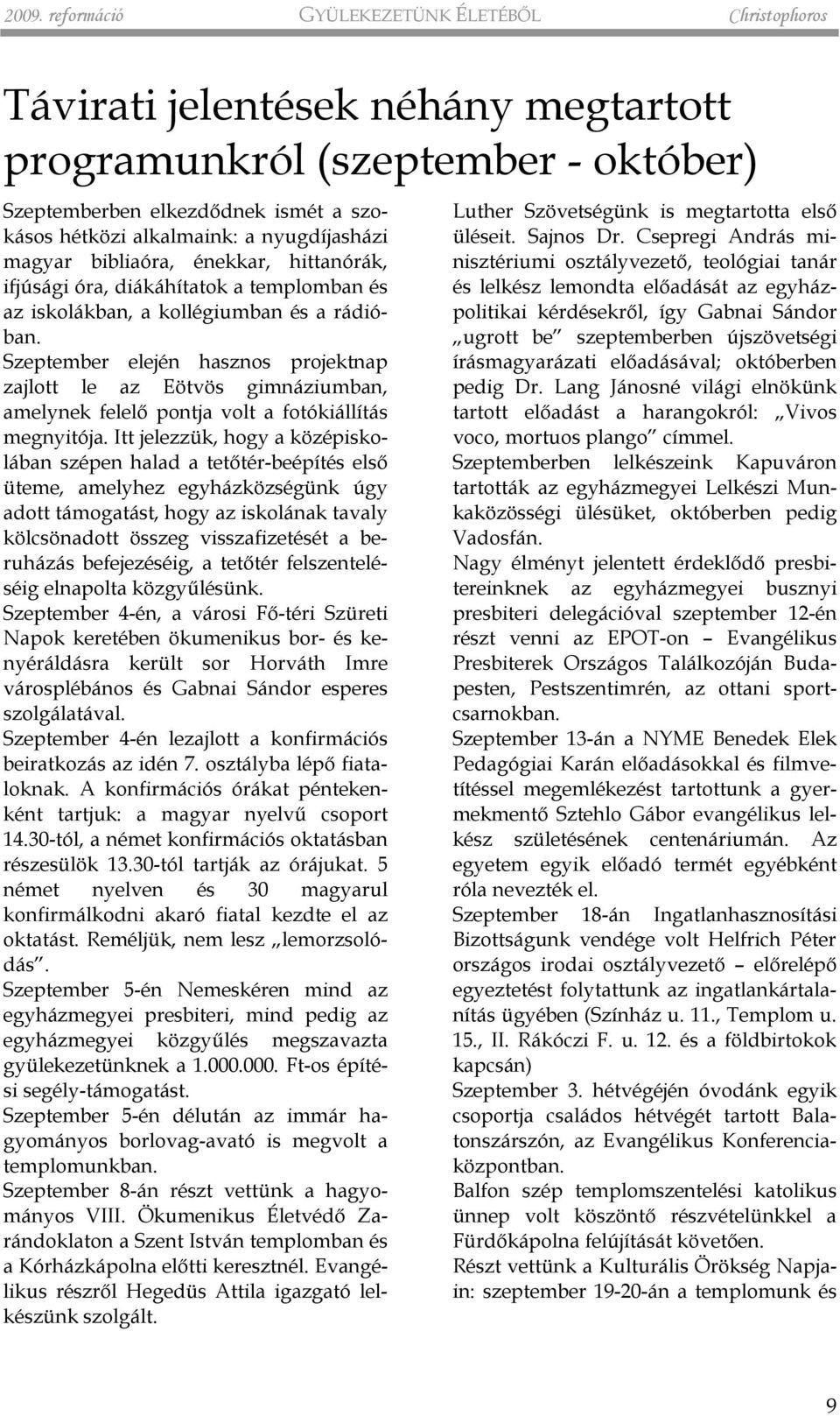 Szeptember elején hasznos projektnap zajlott le az Eötvös gimnáziumban, amelynek felelõ pontja volt a fotókiállítás megnyitója.