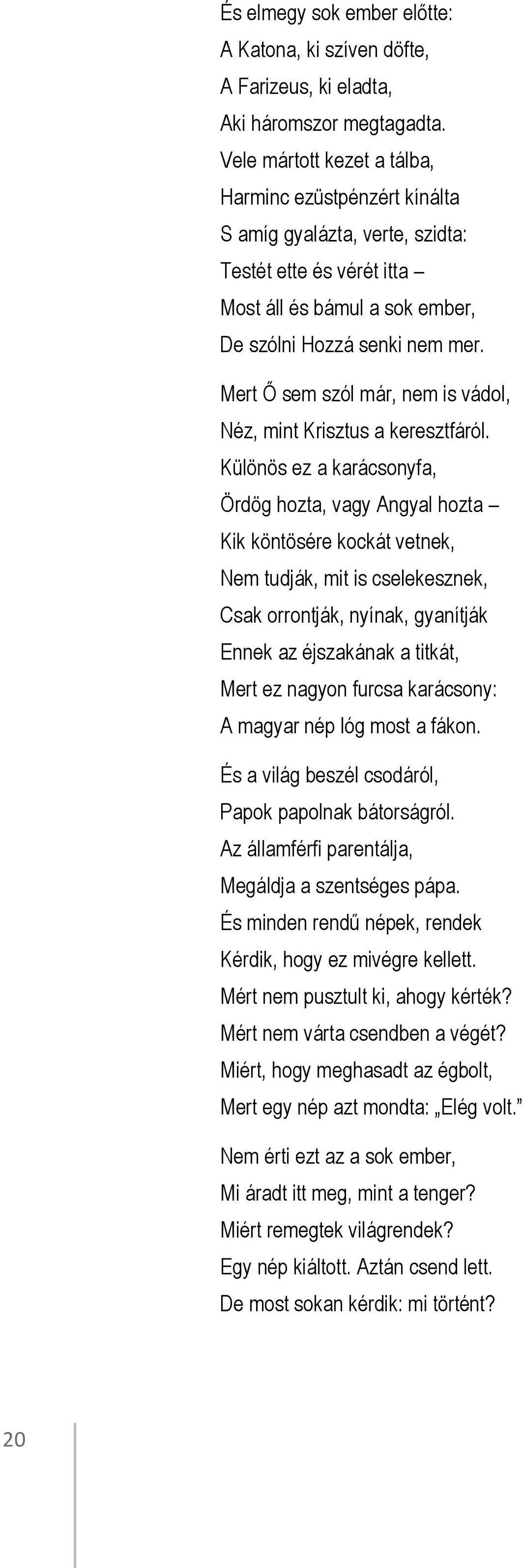 Mert Ő sem szól már, nem is vádol, Néz, mint Krisztus a keresztfáról.