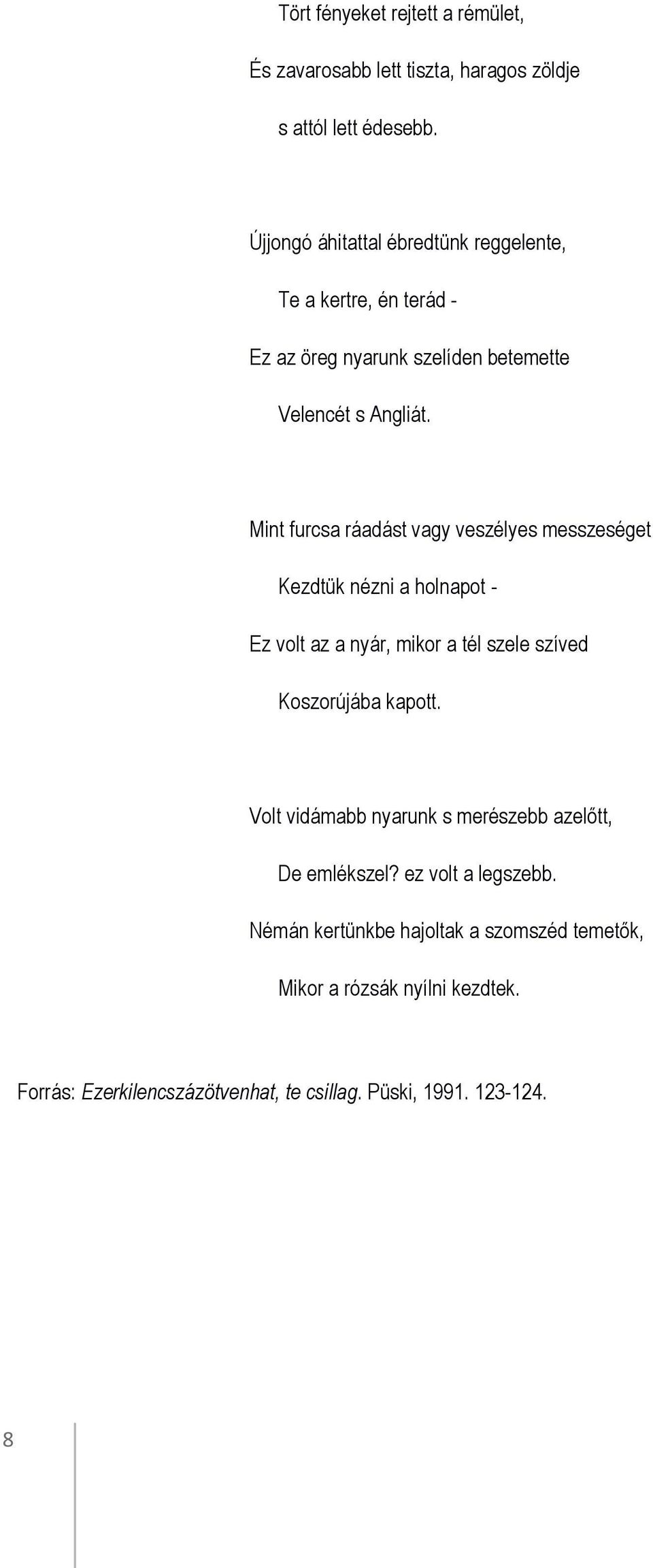 Mint furcsa ráadást vagy veszélyes messzeséget Kezdtük nézni a holnapot - Ez volt az a nyár, mikor a tél szele szíved Koszorújába kapott.