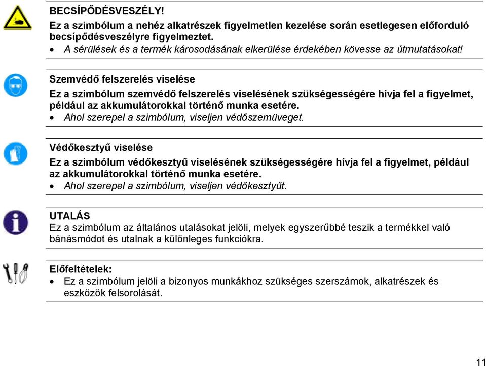 Szemvédő felszerelés viselése Ez a szimbólum szemvédő felszerelés viselésének szükségességére hívja fel a figyelmet, például az akkumulátorokkal történő munka esetére.