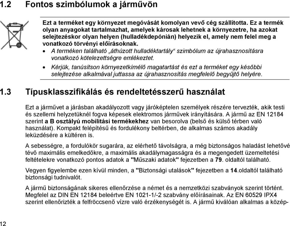 előírásoknak. A terméken található áthúzott hulladéktartály szimbólum az újrahasznosításra vonatkozó kötelezettségre emlékeztet.