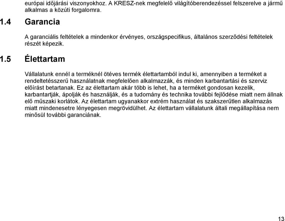 5 Élettartam Vállalatunk ennél a terméknél ötéves termék élettartamból indul ki, amennyiben a terméket a rendeltetésszerű használatnak megfelelően alkalmazzák, és minden karbantartási és szerviz