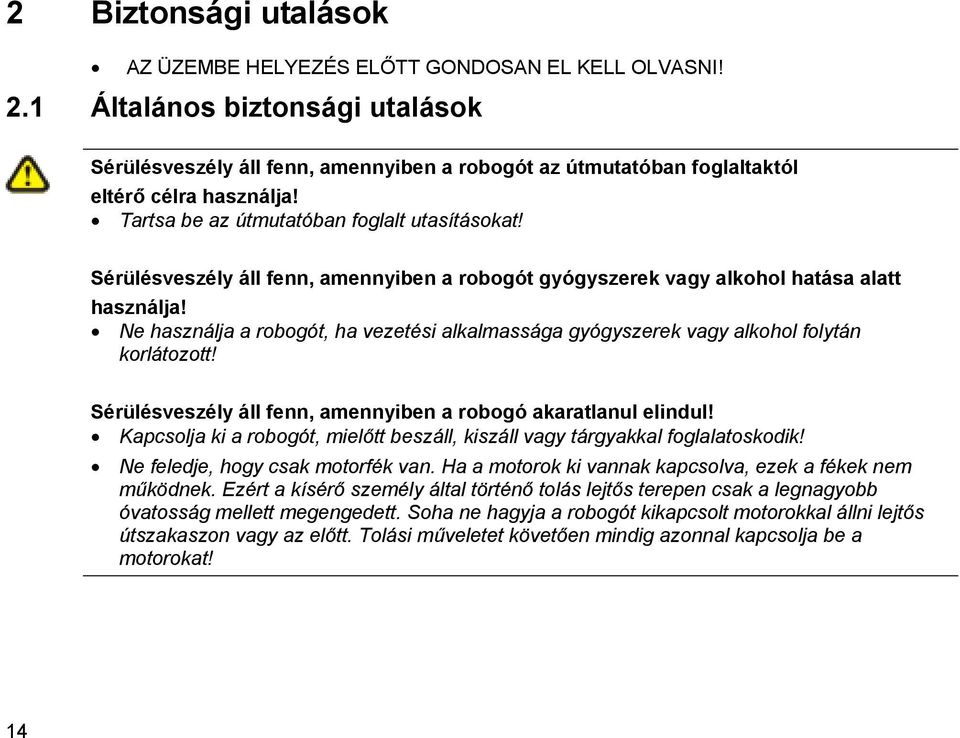 Sérülésveszély áll fenn, amennyiben a robogót gyógyszerek vagy alkohol hatása alatt használja! Ne használja a robogót, ha vezetési alkalmassága gyógyszerek vagy alkohol folytán korlátozott!