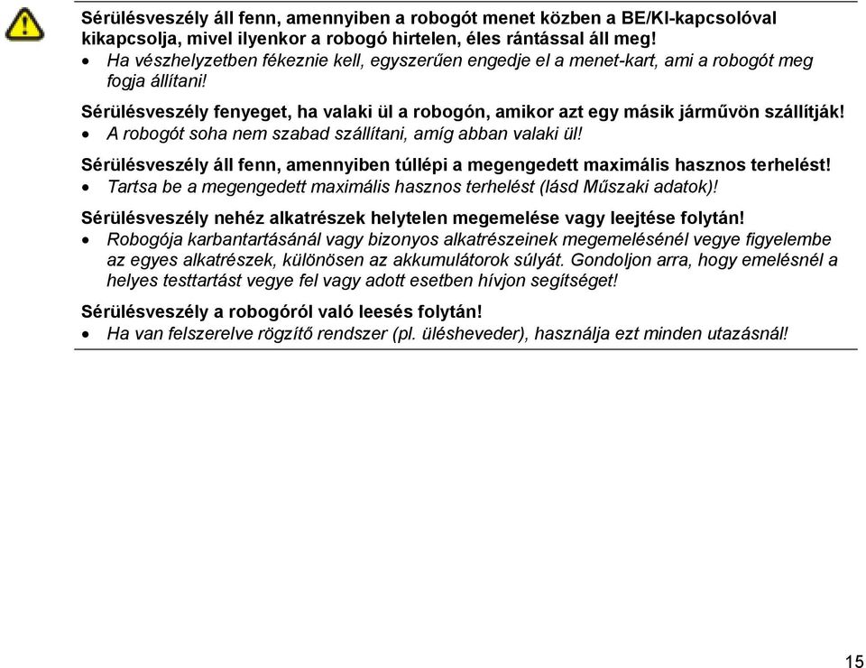 A robogót soha nem szabad szállítani, amíg abban valaki ül! Sérülésveszély áll fenn, amennyiben túllépi a megengedett maximális hasznos terhelést!