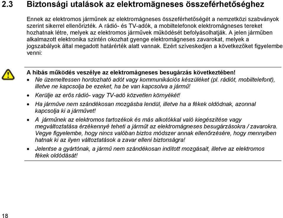 A jelen járműben alkalmazott elektronika szintén okozhat gyenge elektromágneses zavarokat, melyek a jogszabályok által megadott határérték alatt vannak.