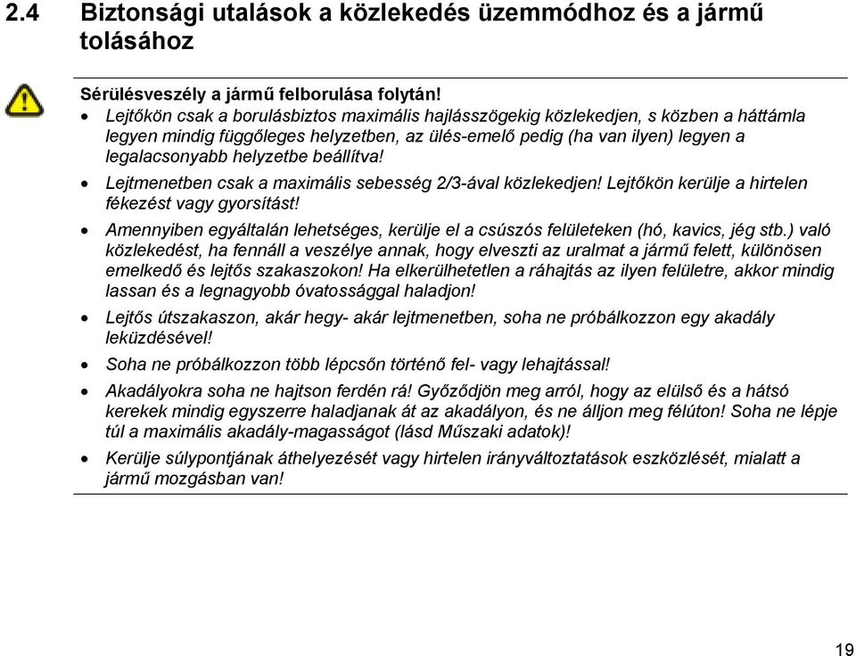 beállítva! Lejtmenetben csak a maximális sebesség 2/3-ával közlekedjen! Lejtőkön kerülje a hirtelen fékezést vagy gyorsítást!