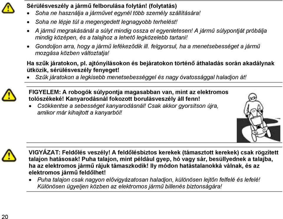 felgyorsul, ha a menetsebességet a jármű mozgása közben változtatja! Ha szűk járatokon, pl. ajtónyílásokon és bejáratokon történő áthaladás során akadálynak ütközik, sérülésveszély fenyeget!