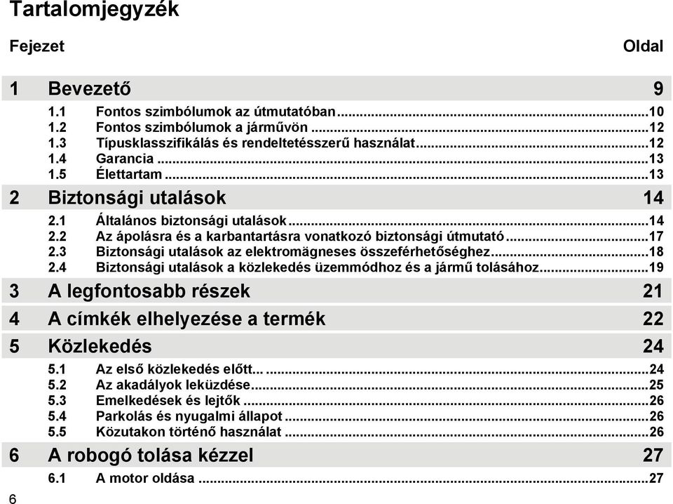 3 Biztonsági utalások az elektromägneses összeférhetőséghez...18 2.4 Biztonsági utalások a közlekedés üzemmódhoz és a jármű tolásához.