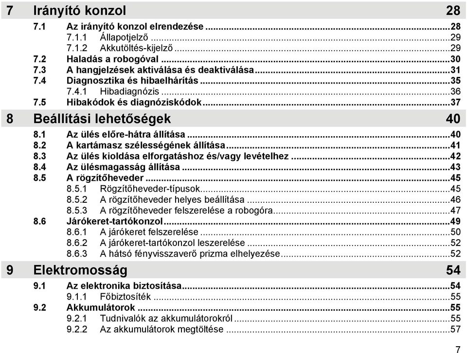 ..41 8.3 Az ülés kioldása elforgatáshoz és/vagy levételhez...42 8.4 Az ülésmagasság állítása...43 8.5 A rögzítőheveder...45 8.5.1 Rögzítőheveder-típusok...45 8.5.2 A rögzítőheveder helyes beállítása.