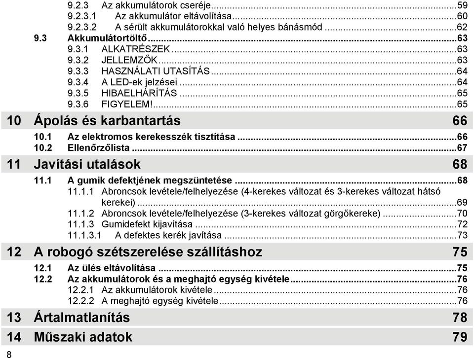 ..67 11 Javítási utalások 68 11.1 A gumik defektjének megszüntetése...68 11.1.1 Abroncsok levétele/felhelyezése (4-kerekes változat és 3-kerekes változat hátsó kerekei)...69 11.1.2 Abroncsok levétele/felhelyezése (3-kerekes változat görgőkereke).