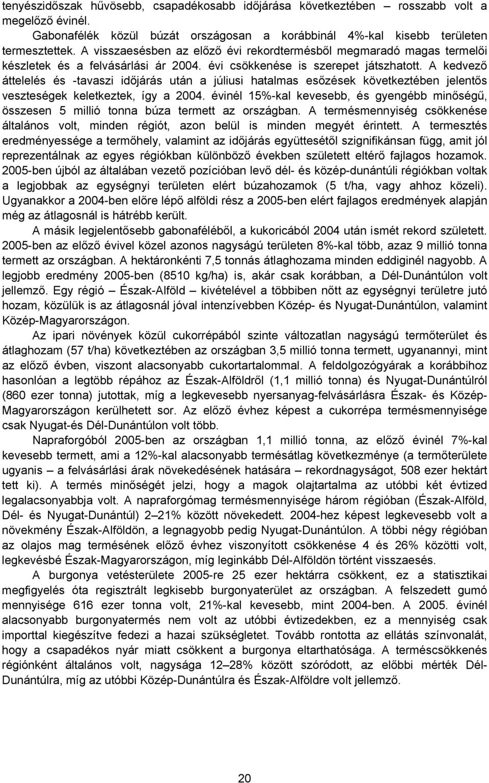 A kedvező áttelelés és -tavaszi időjárás után a júliusi hatalmas esőzések következtében jelentős veszteségek keletkeztek, így a 2004.