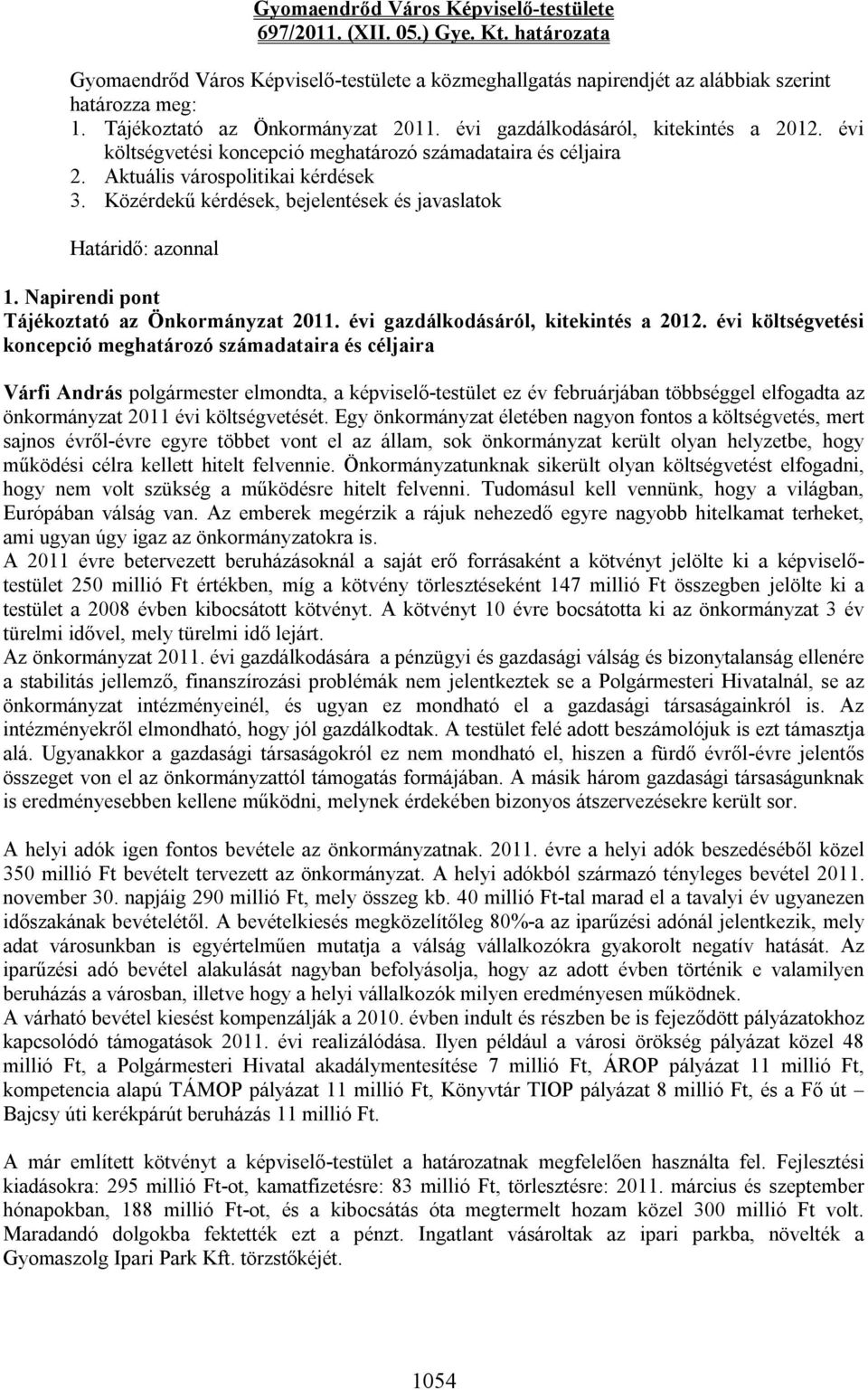 Közérdekű kérdések, bejelentések és javaslatok Határidő: azonnal 1. Napirendi pont Tájékoztató az Önkormányzat 2011. évi gazdálkodásáról, kitekintés a 2012.