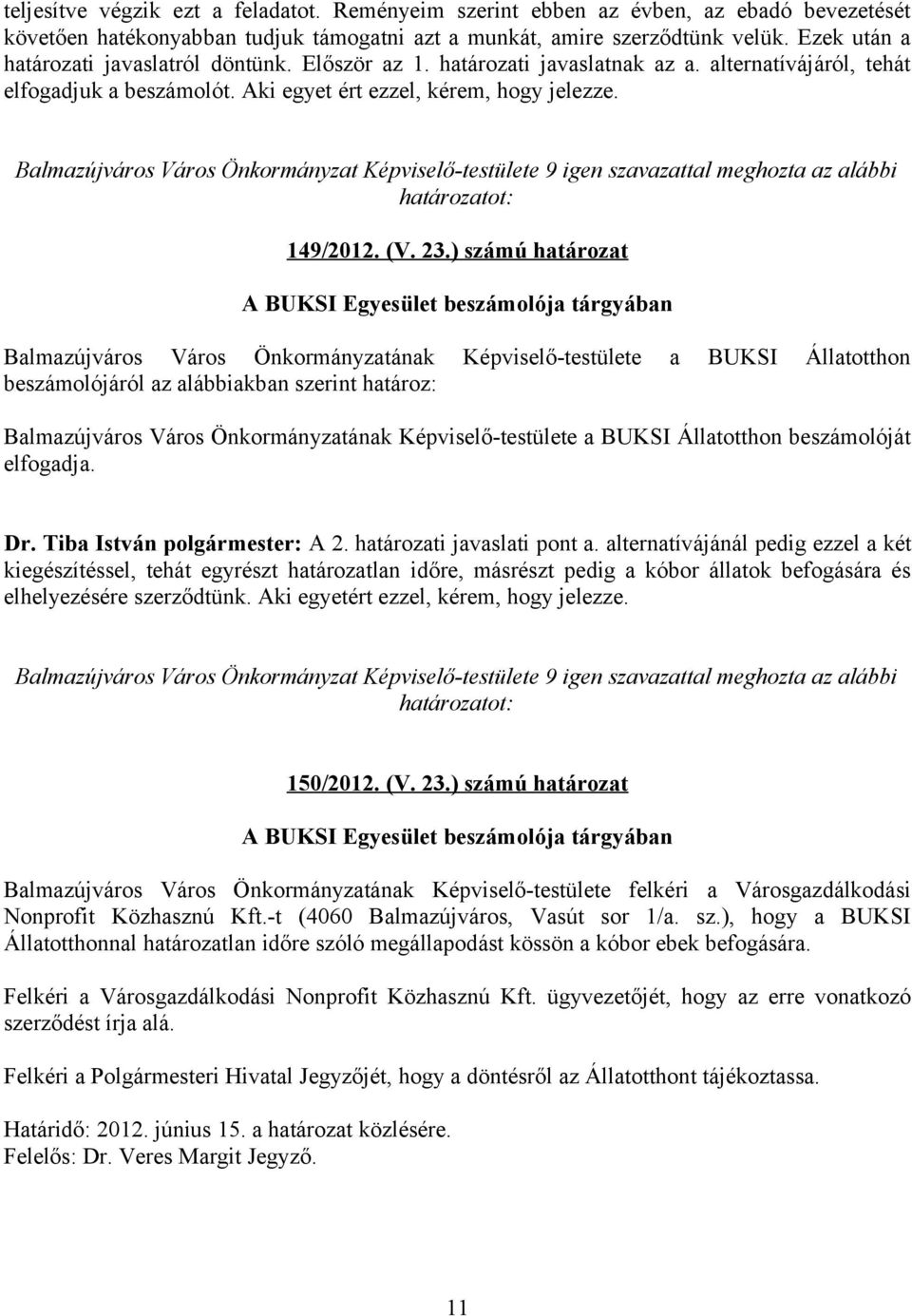 ) számú határozat A BUKSI Egyesület beszámolója tárgyában Balmazújváros Város Önkormányzatának Képviselő-testülete a BUKSI Állatotthon beszámolójáról az alábbiakban szerint határoz: Balmazújváros