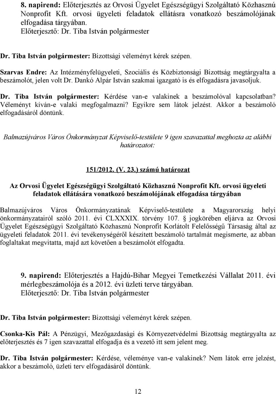 Szarvas Endre: Az Intézményfelügyeleti, Szociális és Közbiztonsági Bizottság megtárgyalta a beszámolót, jelen volt Dr. Dankó Alpár István szakmai igazgató is és elfogadásra javasoljuk. Dr. Tiba István polgármester: Kérdése van-e valakinek a beszámolóval kapcsolatban?