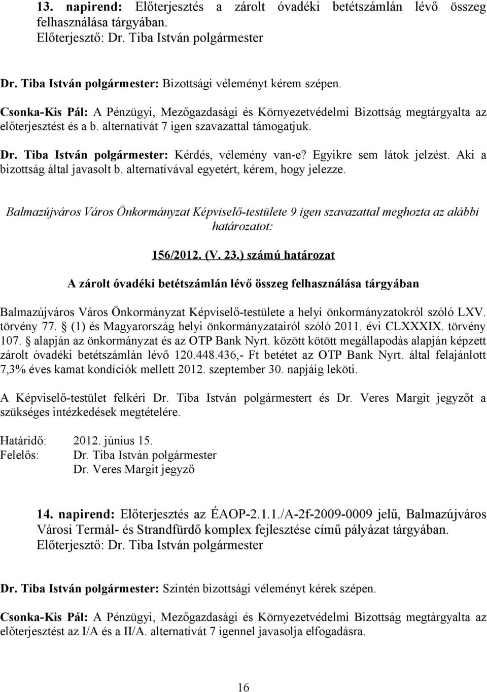 alternatívát 7 igen szavazattal támogatjuk. Dr. Tiba István polgármester: Kérdés, vélemény van-e? Egyikre sem látok jelzést. Aki a bizottság által javasolt b.