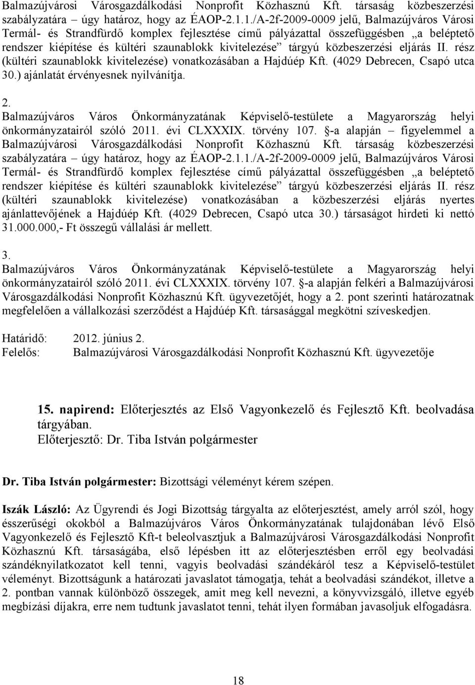 közbeszerzési eljárás II. rész (kültéri szaunablokk kivitelezése) vonatkozásában a Hajdúép Kft. (4029 Debrecen, Csapó utca 30.) ajánlatát érvényesnek nyilvánítja. 2.