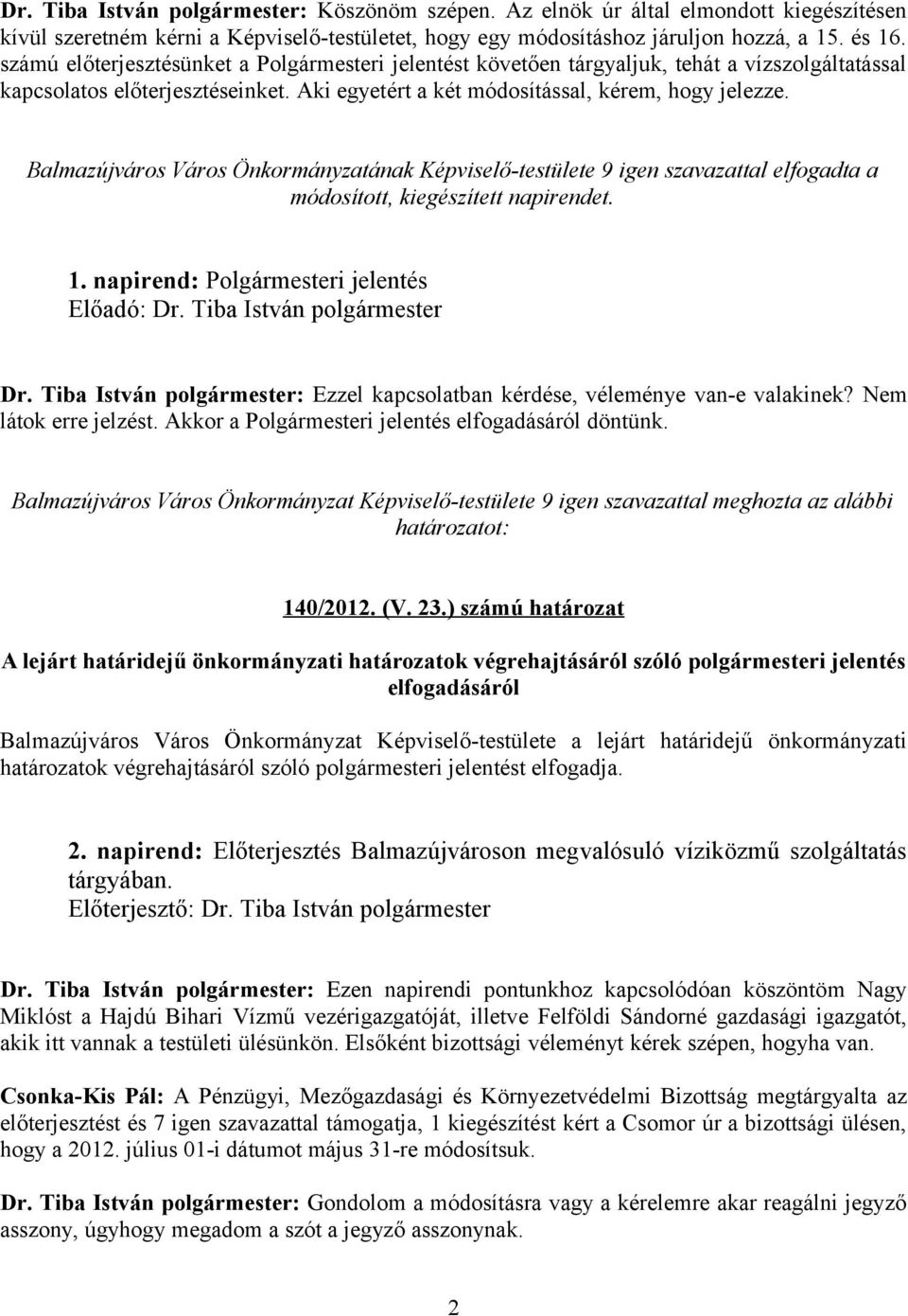 Balmazújváros Város Önkormányzatának Képviselő-testülete 9 igen szavazattal elfogadta a módosított, kiegészített napirendet. 1. napirend: Polgármesteri jelentés Előadó: Dr.