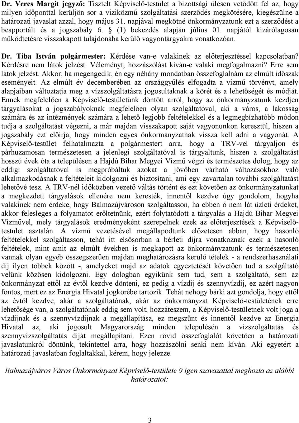 napjától kizárólagosan működtetésre visszakapott tulajdonába kerülő vagyontárgyakra vonatkozóan. Dr. Tiba István polgármester: Kérdése van-e valakinek az előterjesztéssel kapcsolatban?