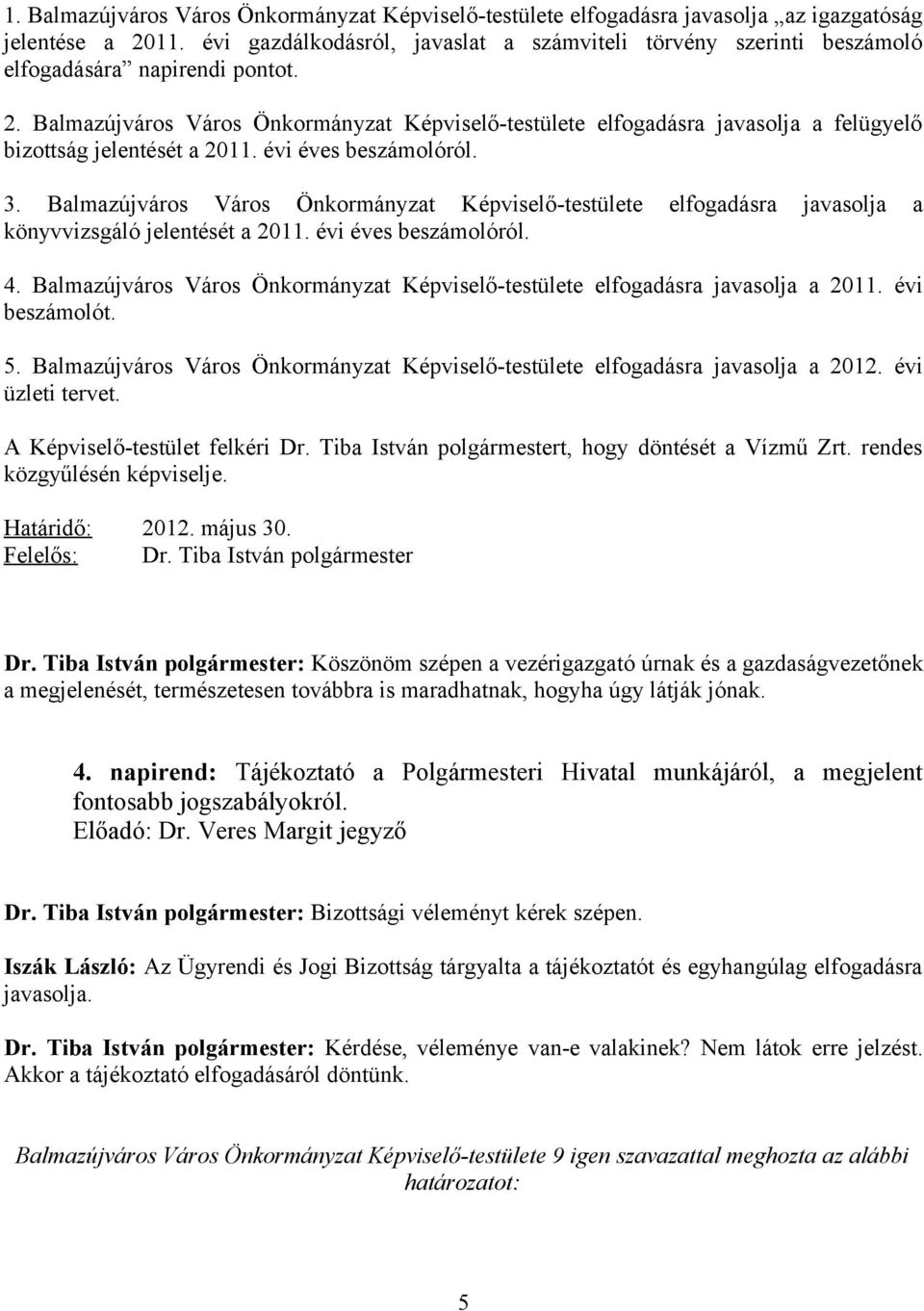 Balmazújváros Város Önkormányzat Képviselő-testülete elfogadásra javasolja a felügyelő bizottság jelentését a 2011. évi éves beszámolóról. 3.