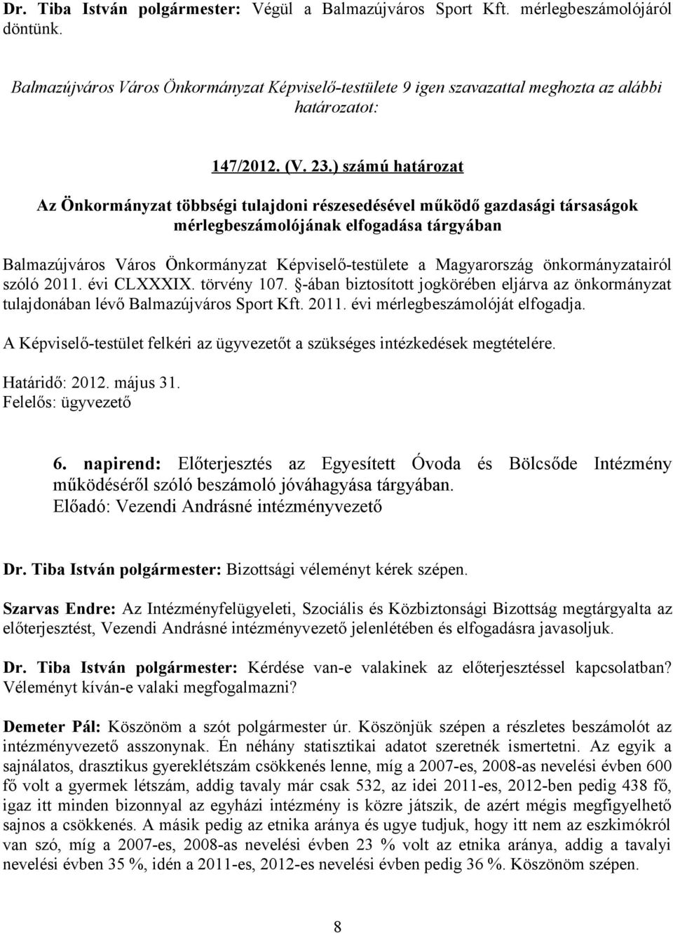 Magyarország önkormányzatairól szóló 2011. évi CLXXXIX. törvény 107. -ában biztosított jogkörében eljárva az önkormányzat tulajdonában lévő Balmazújváros Sport Kft. 2011. évi mérlegbeszámolóját elfogadja.