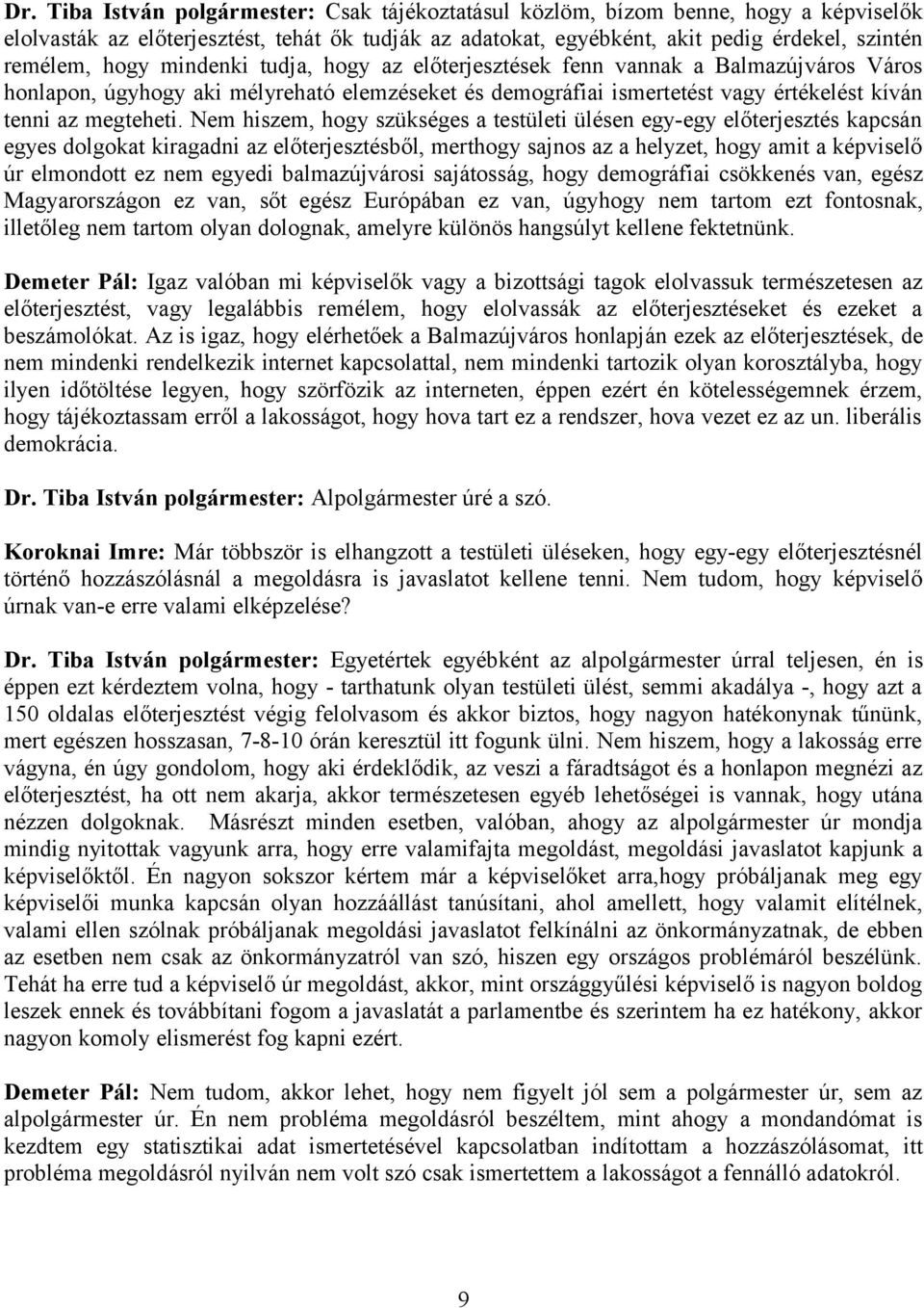 Nem hiszem, hogy szükséges a testületi ülésen egy-egy előterjesztés kapcsán egyes dolgokat kiragadni az előterjesztésből, merthogy sajnos az a helyzet, hogy amit a képviselő úr elmondott ez nem