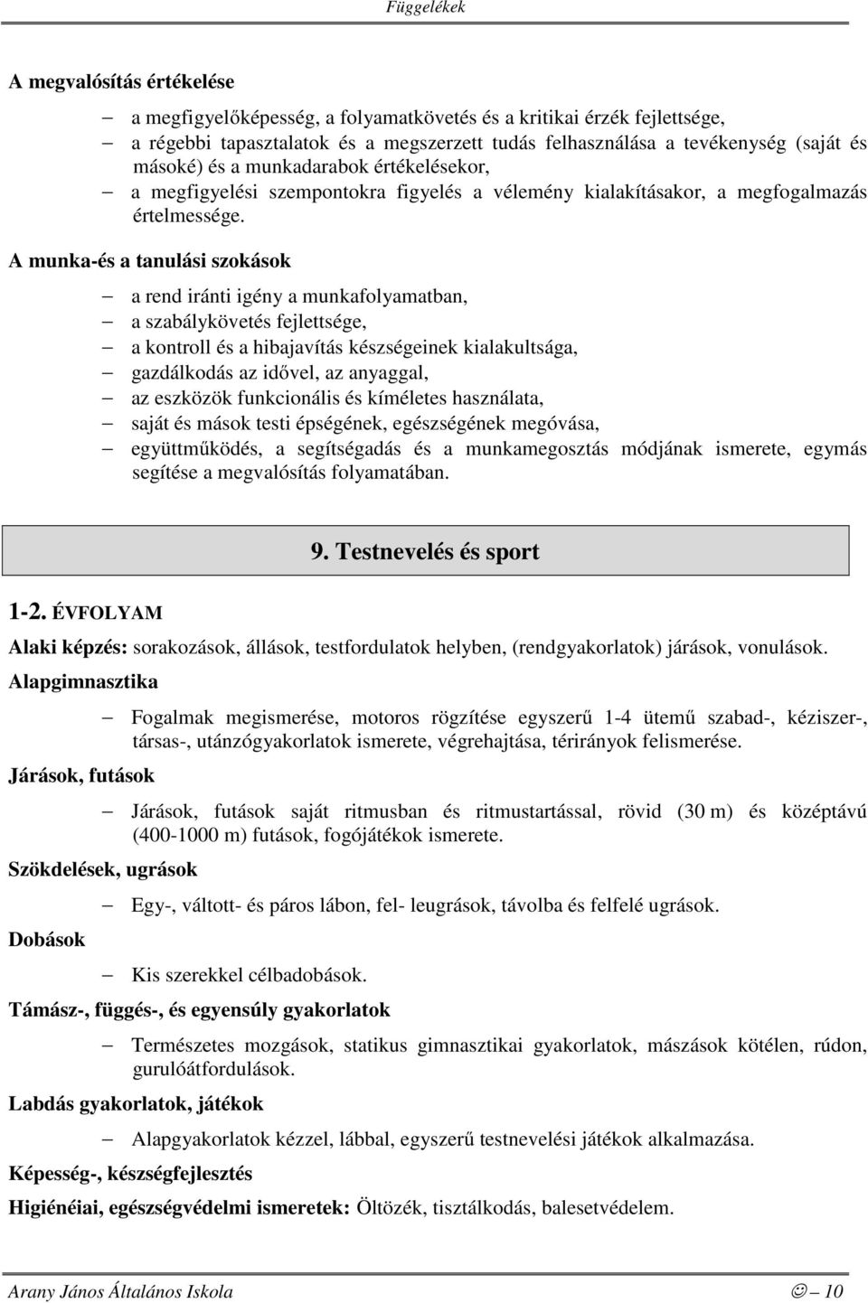 A munka-és a tanulási szokások a rend iránti igény a munkafolyamatban, a szabálykövetés fejlettsége, a kontroll és a hibajavítás készségeinek kialakultsága, gazdálkodás az idővel, az anyaggal, az