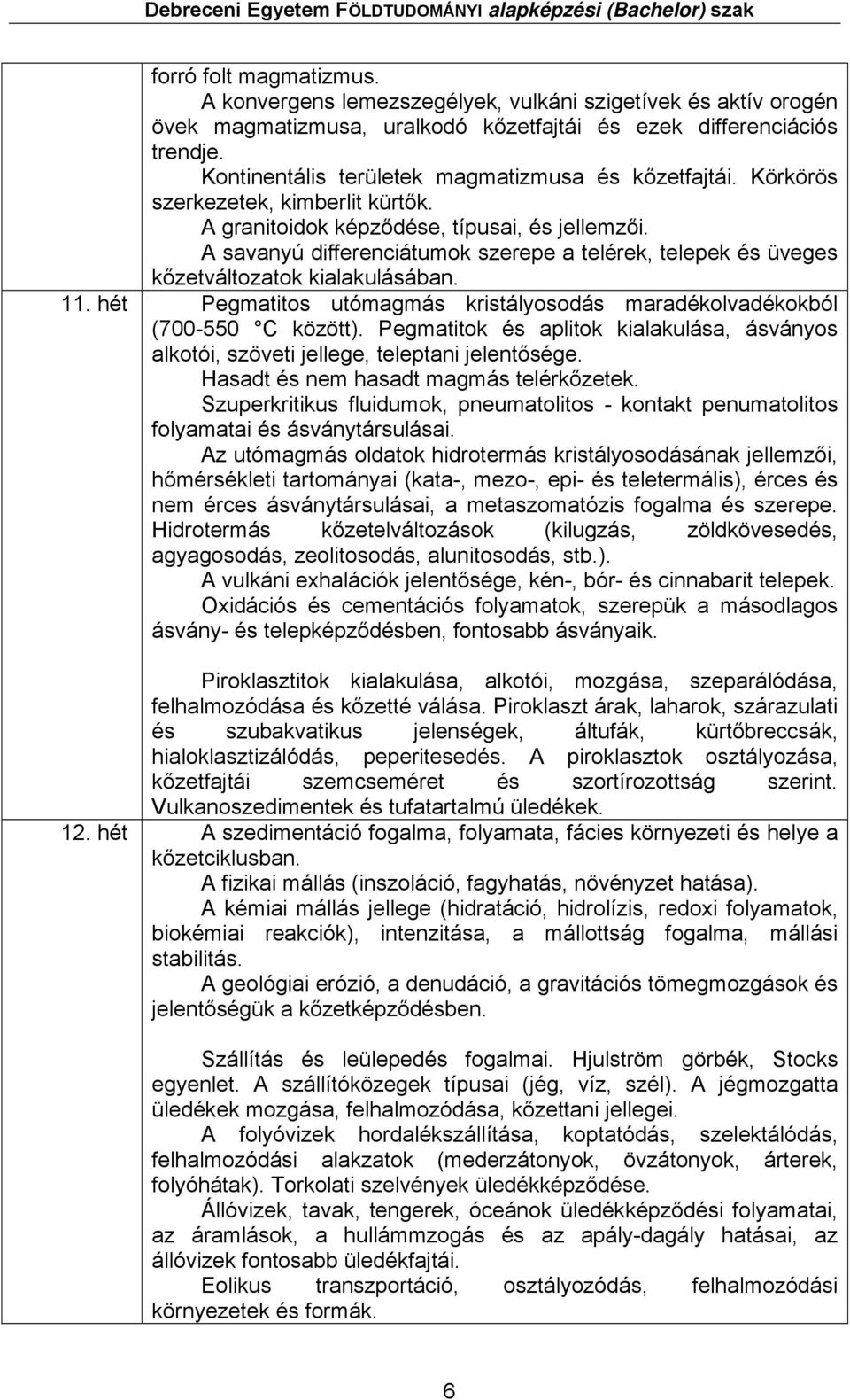 A savanyú differenciátumok szerepe a telérek, telepek üveges kőzetváltozatok kialakulásában. 11. Pegmatitos utómagmás kristályosodás maradékolvadékokból (700-550 C között).