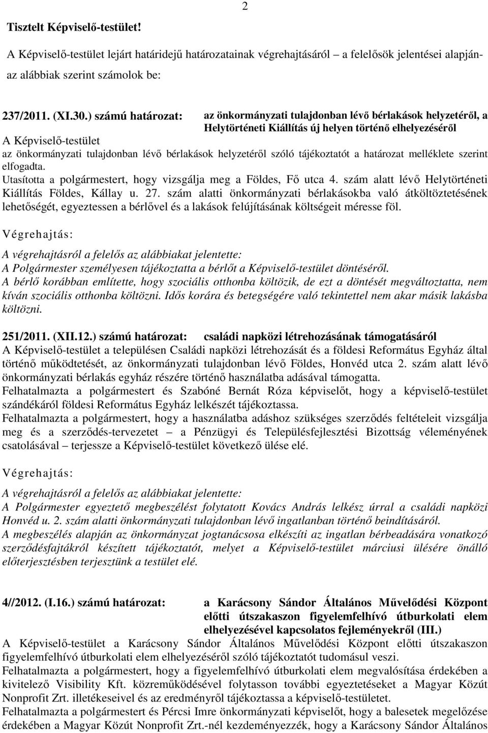 bérlakások helyzetéről szóló tájékoztatót a határozat melléklete szerint elfogadta. Utasította a polgármestert, hogy vizsgálja meg a Földes, Fő utca 4.