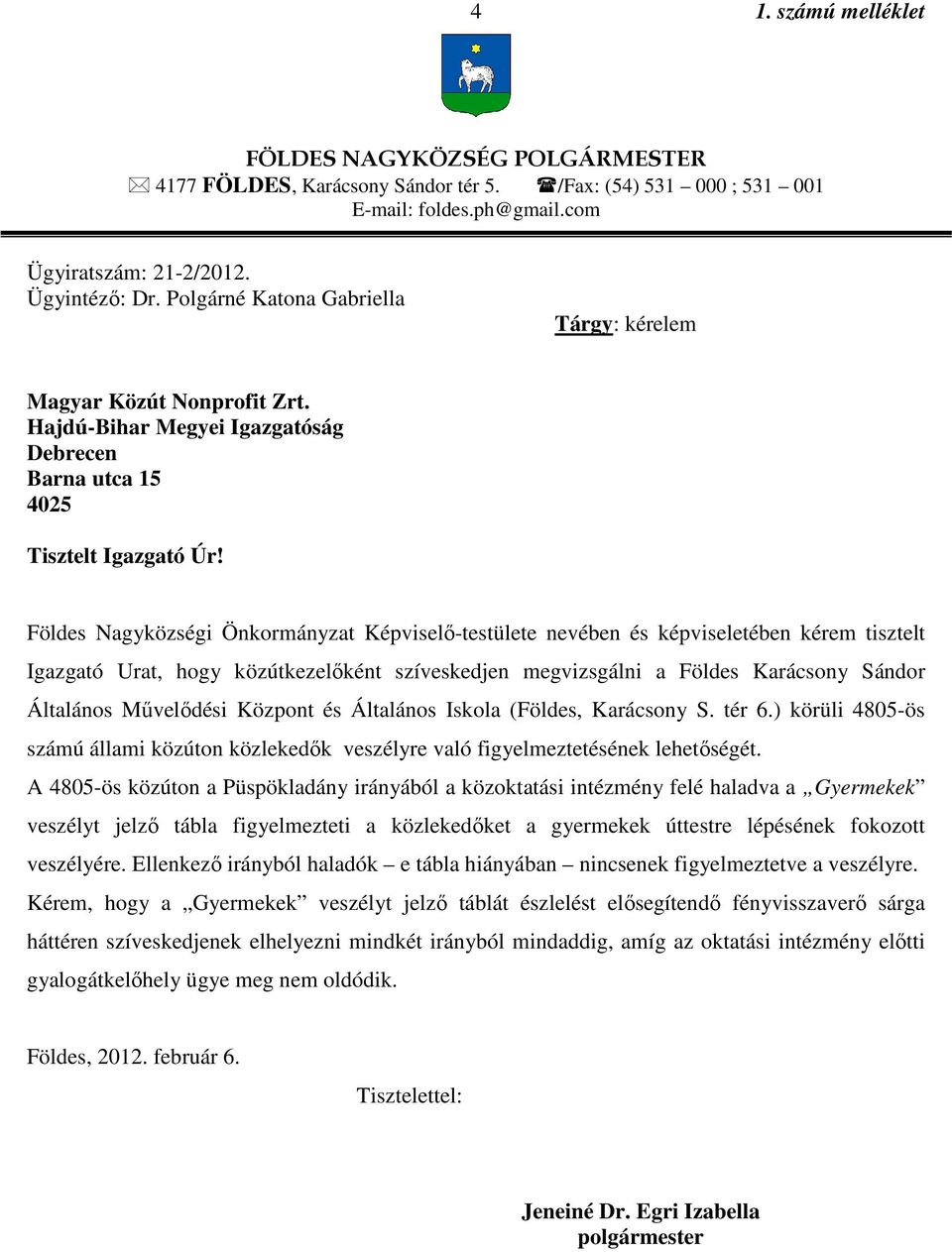 Földes Nagyközségi Önkormányzat Képviselő-testülete nevében és képviseletében kérem tisztelt Igazgató Urat, hogy közútkezelőként szíveskedjen megvizsgálni a Földes Karácsony Sándor Általános