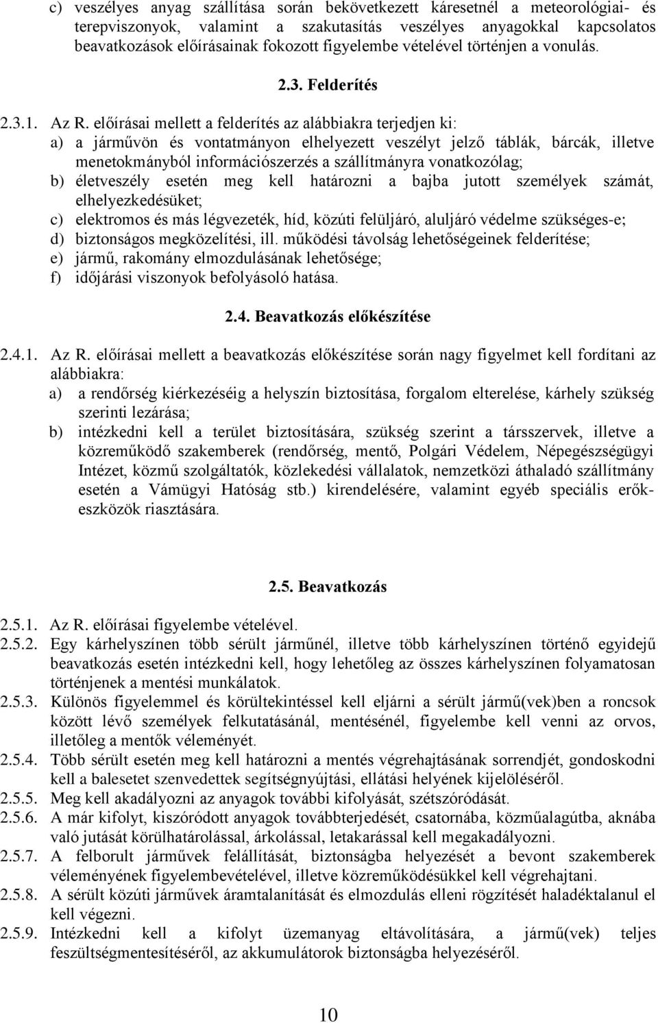 előírásai mellett a felderítés az alábbiakra terjedjen ki: a) a járművön és vontatmányon elhelyezett veszélyt jelző táblák, bárcák, illetve menetokmányból információszerzés a szállítmányra