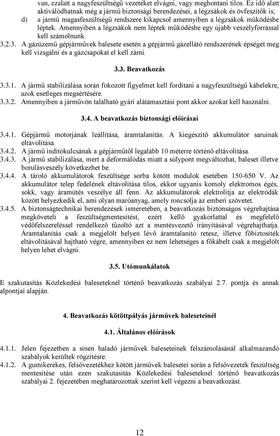 Amennyiben a légzsákok nem léptek működésbe egy újabb veszélyforrással kell számolnunk. 3.