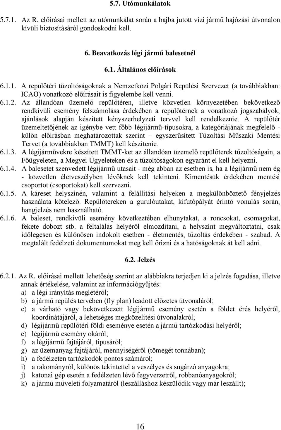 Az állandóan üzemelő repülőtéren, illetve közvetlen környezetében bekövetkező rendkívüli esemény felszámolása érdekében a repülőtérnek a vonatkozó jogszabályok, ajánlások alapján készített