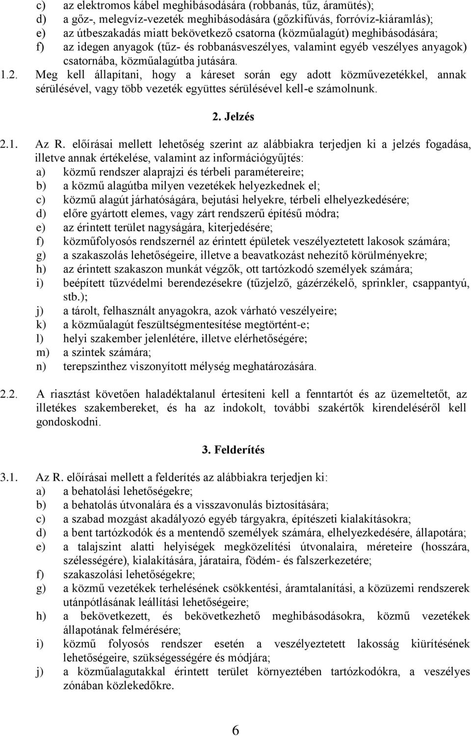 Meg kell állapítani, hogy a káreset során egy adott közművezetékkel, annak sérülésével, vagy több vezeték együttes sérülésével kell-e számolnunk. 2. Jelzés 2.1. Az R.