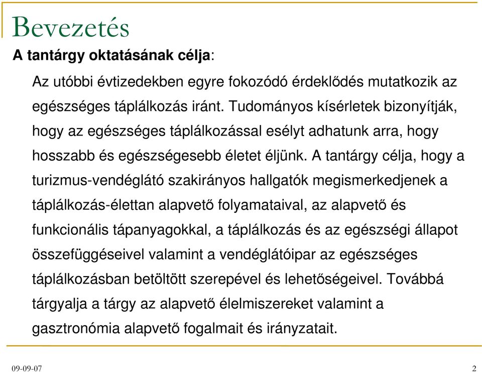 A tantárgy célja, hogy a turizmus-vendéglátó szakirányos hallgatók megismerkedjenek a táplálkozás-élettan alapvető folyamataival, az alapvető és funkcionális tápanyagokkal, a