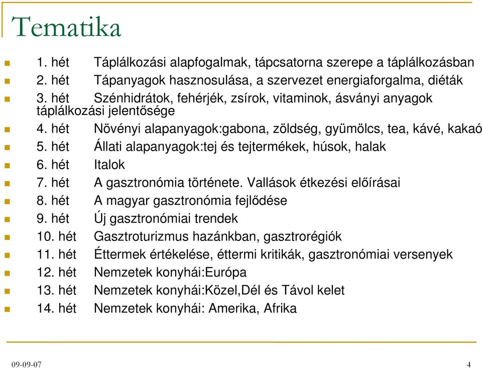 hét Állati alapanyagok:tej és tejtermékek, húsok, halak 6. hét Italok 7. hét A gasztronómia története. Vallások étkezési előírásai 8. hét A magyar gasztronómia fejlődése 9.