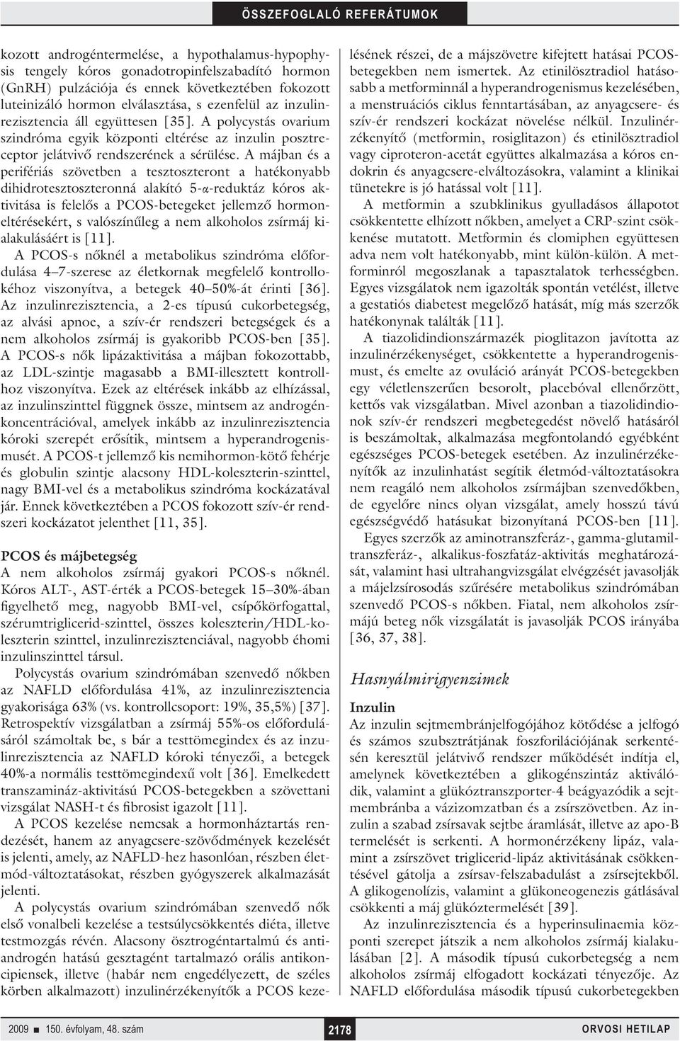 A májban és a perifériás szövetben a tesztoszteront a hatékonyabb di hidrotesztoszteronná alakító 5-α-reduktáz kóros aktivitása is felelős a PCOS-betegeket jellemző hormoneltérésekért, s valószínűleg