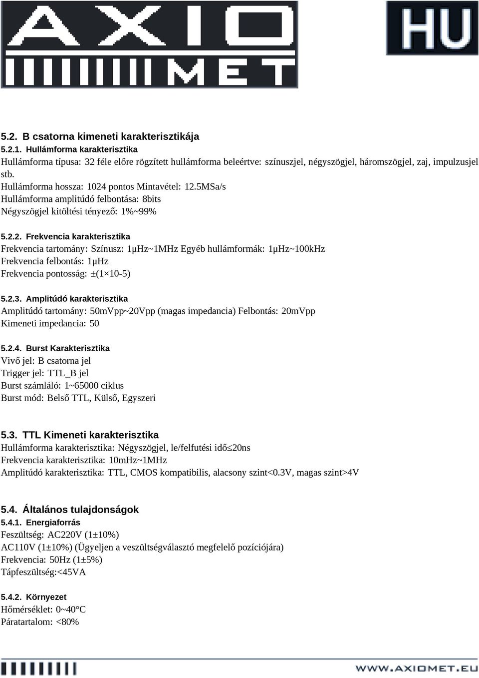 Hullámforma hossza: 1024 pontos Mintavétel: 12.5MSa/s Hullámforma amplitúdó felbontása: 8bits Négyszögjel kitöltési tényező: 1%~99% 5.2.2. Frekvencia karakterisztika Frekvencia tartomány: Színusz: 1μHz~1MHz Egyéb hullámformák: 1μHz~100kHz Frekvencia felbontás: 1μHz Frekvencia pontosság: ±(1 10-5) 5.