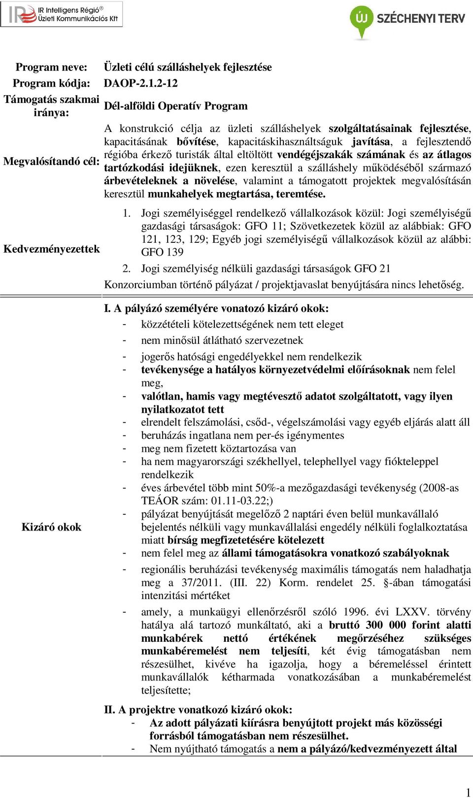 fejlesztendő régióba érkező turisták által eltöltött vendégéjszakák számának és az átlagos Megvalósítandó cél: tartózkodási idejüknek, ezen keresztül a szálláshely működéséből származó árbevételeknek