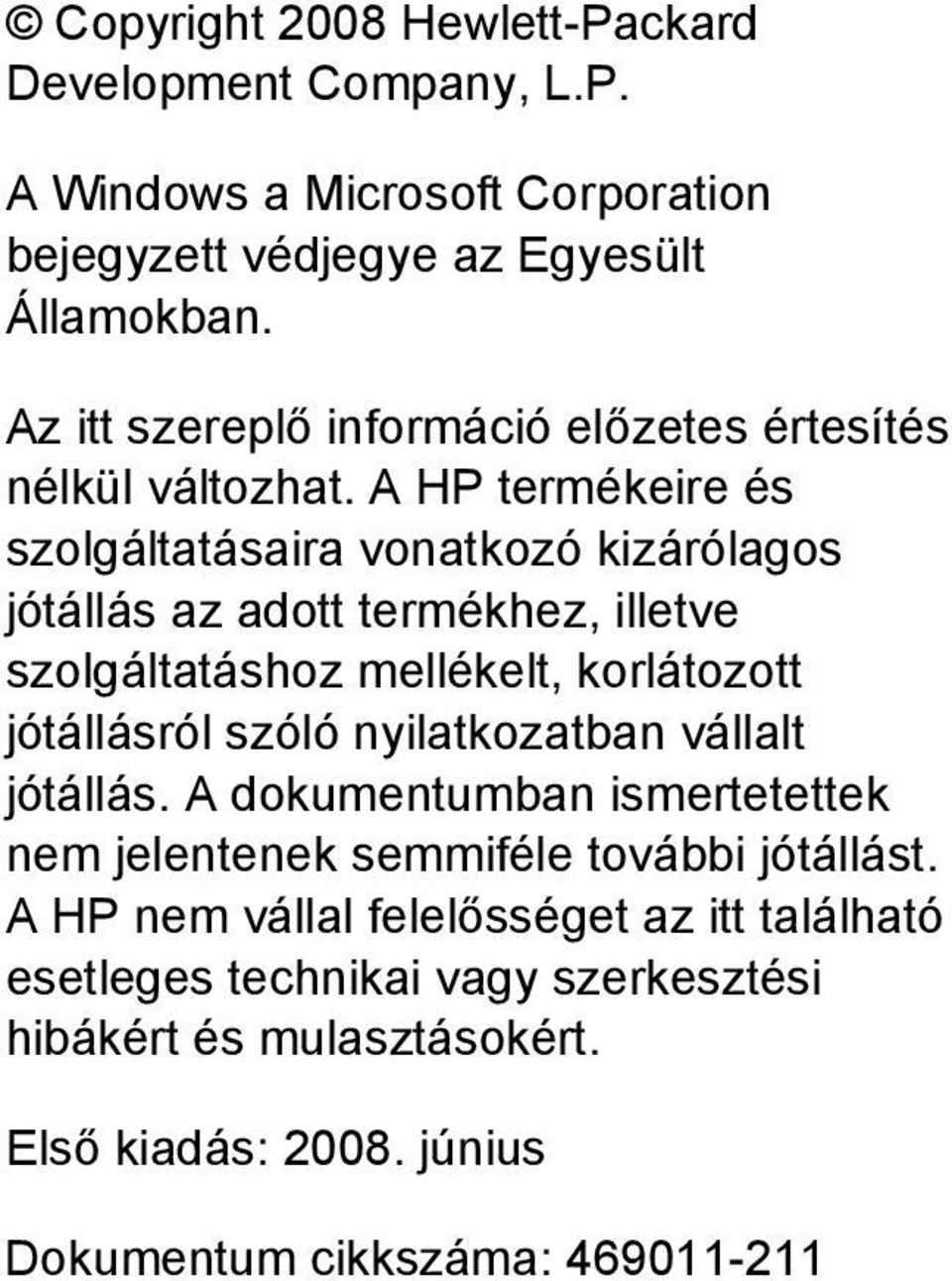 A HP termékeire és szolgáltatásaira vonatkozó kizárólagos jótállás az adott termékhez, illetve szolgáltatáshoz mellékelt, korlátozott jótállásról szóló
