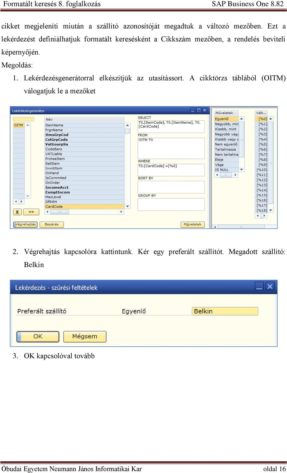 Megoldás: 1. Lekérdezésgenerátorral elkészítjük az utasítássort. A cikktörzs táblából (OITM) válogatjuk le a mezőket 2.