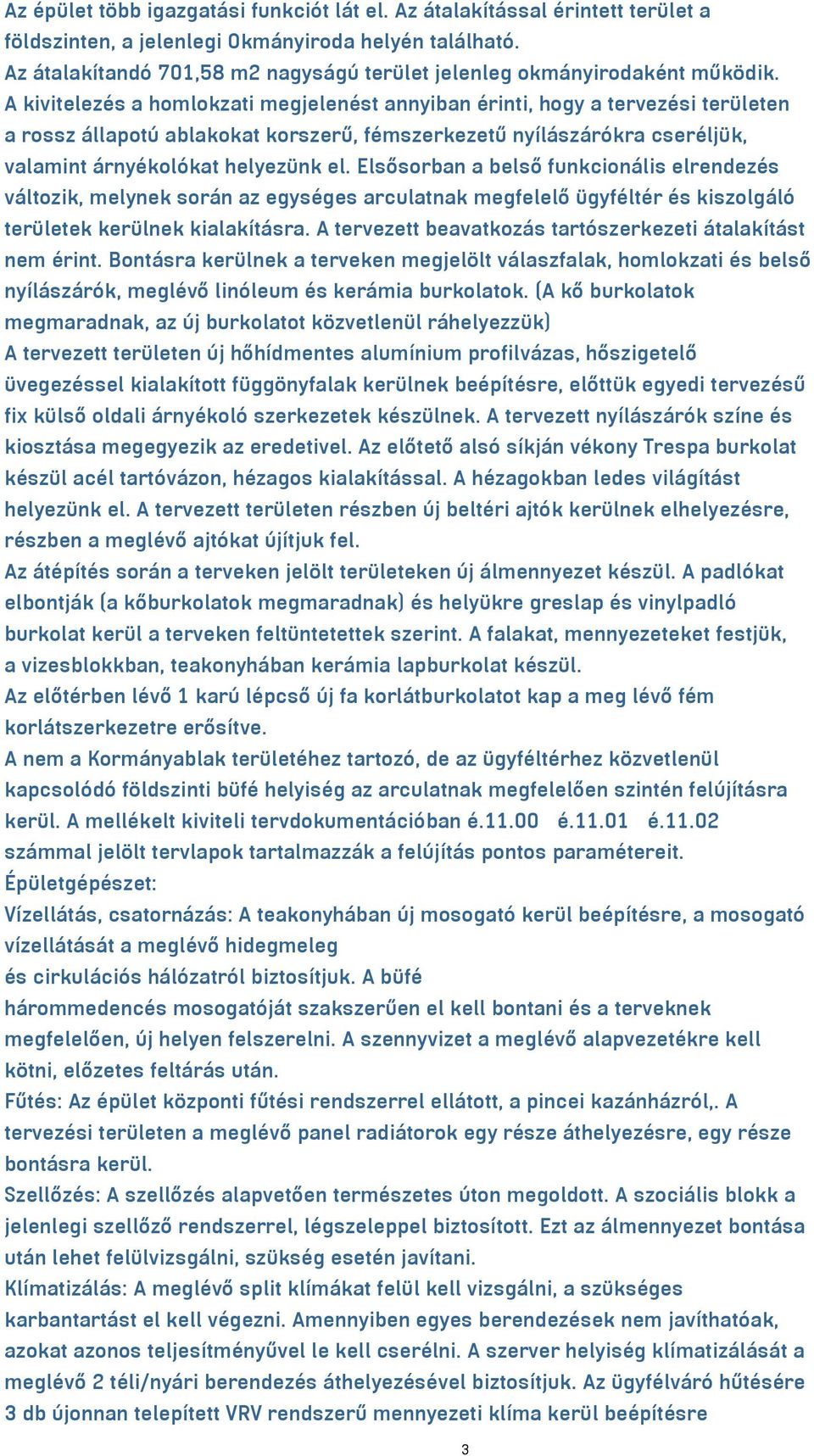 A kivitelezés a homlokzati megjelenést annyiban érinti, hogy a tervezési területen a rossz állapotú ablakokat korszerű, fémszerkezetű nyílászárókra cseréljük, valamint árnyékolókat helyezünk el.